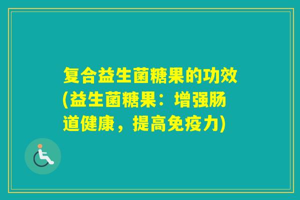 复合益生菌糖果的功效(益生菌糖果：增强肠道健康，提高力)