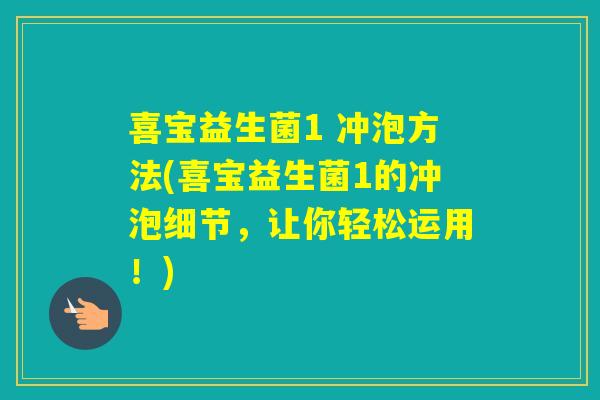 喜宝益生菌1 冲泡方法(喜宝益生菌1的冲泡细节，让你轻松运用！)