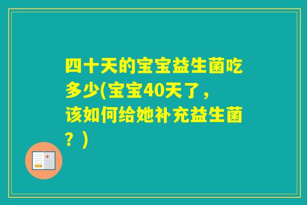 四十天的宝宝益生菌吃多少(宝宝40天了，该如何给她补充益生菌？)