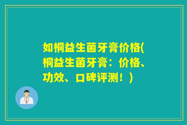 如桐益生菌牙膏价格(桐益生菌牙膏：价格、功效、口碑评测！)