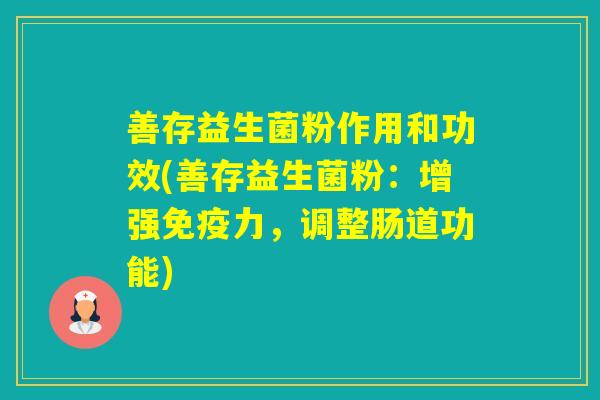 善存益生菌粉作用和功效(善存益生菌粉：增强力，调整肠道功能)