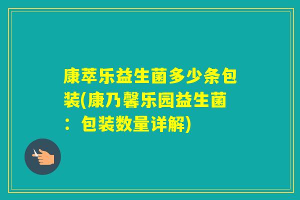 康萃乐益生菌多少条包装(康乃馨乐园益生菌:包装数量详解) 康萃乐益生菌多少条包装(康乃馨乐园益生菌:包装数量详解)