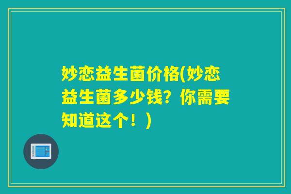 妙恋益生菌价格(妙恋益生菌多少钱？你需要知道这个！)