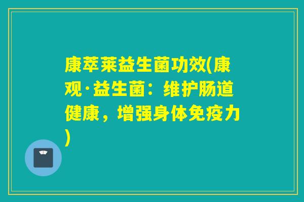康萃莱益生菌功效(康观·益生菌：维护肠道健康，增强身体力)