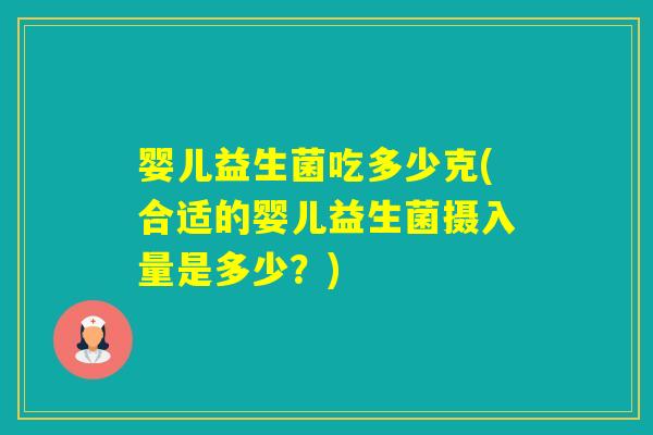 婴儿益生菌吃多少克(合适的婴儿益生菌摄入量是多少？)