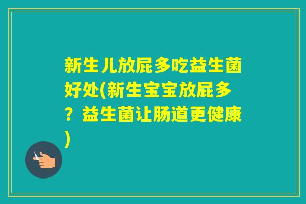 新生儿放屁多吃益生菌好处(新生宝宝放屁多？益生菌让肠道更健康)