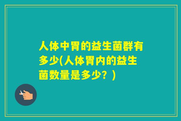 人体中胃的益生菌群有多少(人体胃内的益生菌数量是多少？)
