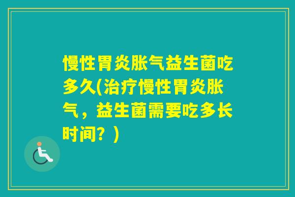 慢性益生菌吃多久(慢性，益生菌需要吃多长时间？)