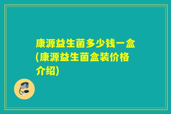 康源益生菌多少钱一盒(康源益生菌盒装价格介绍)