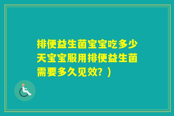 排便益生菌宝宝吃多少天宝宝服用排便益生菌需要多久见效？)