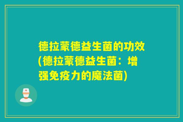 德拉蒙德益生菌的功效(德拉蒙德益生菌:增强力的魔法菌) 德拉蒙德益生菌的功效(德拉蒙德益生菌:增强力的魔法菌)