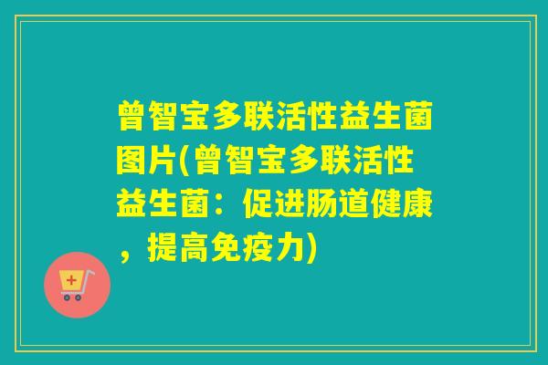 曾智宝多联活性益生菌图片(曾智宝多联活性益生菌：促进肠道健康，提高力)