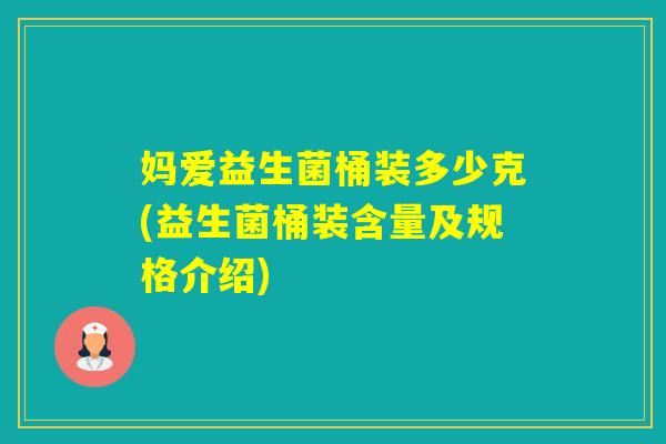 妈爱益生菌桶装多少克(益生菌桶装含量及规格介绍)