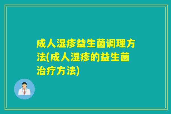 成人益生菌调理方法(成人的益生菌方法)