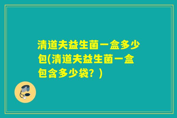 清道夫益生菌一盒多少包(清道夫益生菌一盒包含多少袋？)