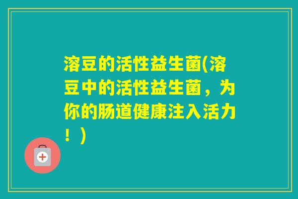 溶豆的活性益生菌(溶豆中的活性益生菌，为你的肠道健康注入活力！)