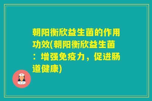 朝阳衡欣益生菌的作用功效(朝阳衡欣益生菌：增强力，促进肠道健康)