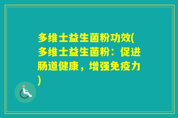 多维士益生菌粉功效(多维士益生菌粉：促进肠道健康，增强力)
