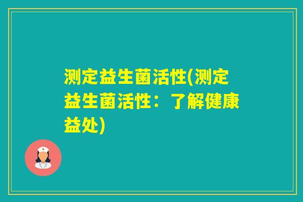 测定益生菌活性(测定益生菌活性：了解健康益处)