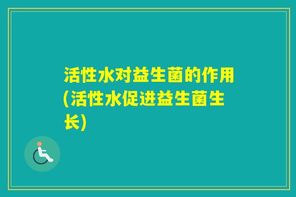 活性水对益生菌的作用(活性水促进益生菌生长)