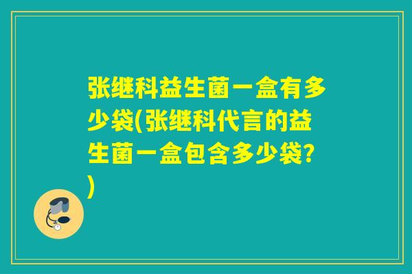 张继科益生菌一盒有多少袋(张继科代言的益生菌一盒包含多少袋?) 张继科益生菌一盒有多少袋(张继科代言的益生菌一盒包含多少袋?)