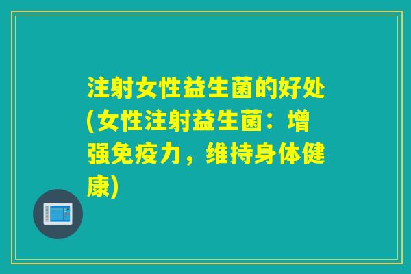 注射女性益生菌的好处(女性注射益生菌：增强力，维持身体健康)