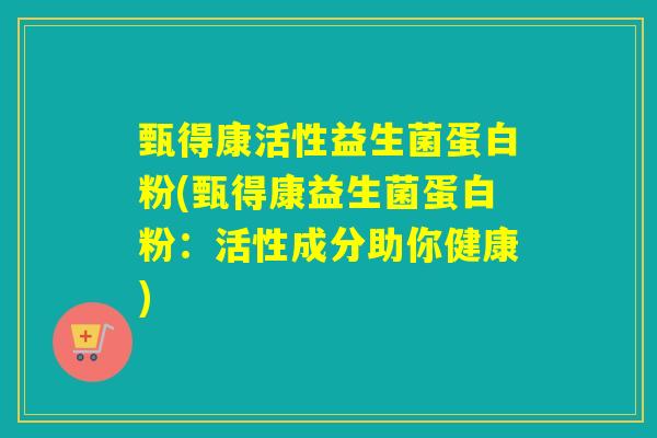 甄得康活性益生菌蛋白粉(甄得康益生菌蛋白粉：活性成分助你健康)