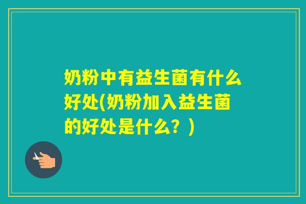 奶粉中有益生菌有什么好处(奶粉加入益生菌的好处是什么？)