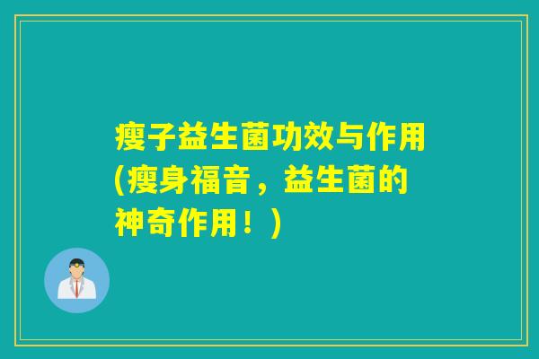 瘦子益生菌功效与作用(瘦身福音，益生菌的神奇作用！)