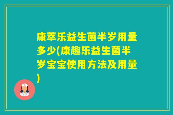 康萃乐益生菌半岁用量多少(康趣乐益生菌半岁宝宝使用方法及用量)