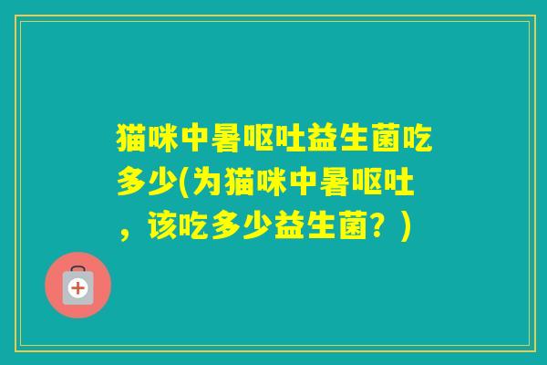 猫咪中暑益生菌吃多少(为猫咪中暑，该吃多少益生菌？)