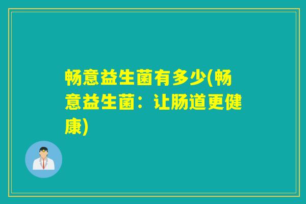 畅意益生菌有多少(畅意益生菌：让肠道更健康)