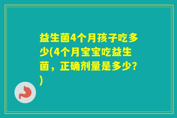 益生菌4个月孩子吃多少(4个月宝宝吃益生菌，正确剂量是多少？)