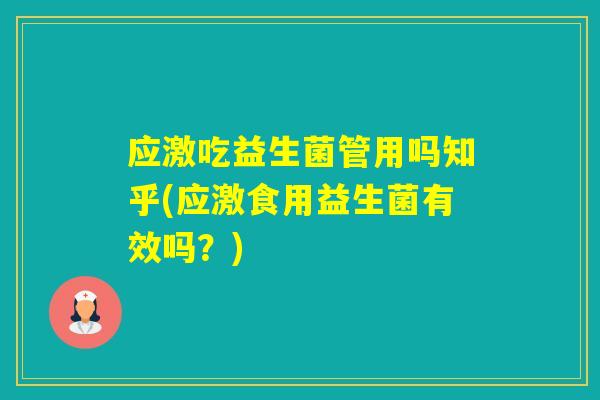 应激吃益生菌管用吗知乎(应激食用益生菌有效吗？)