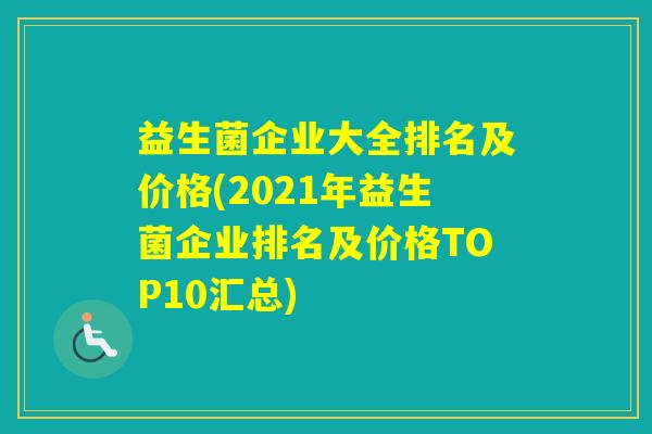 益生菌企业大全排名及价格(2021年益生菌企业排名及价格TOP10汇总)