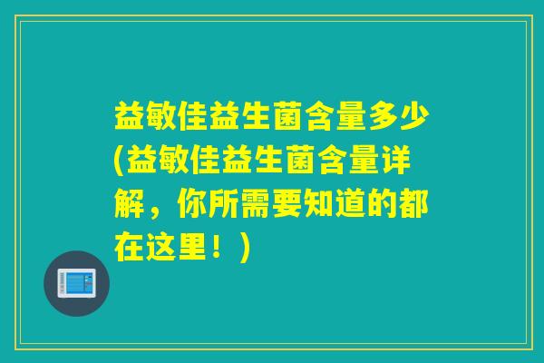 益敏佳益生菌含量多少(益敏佳益生菌含量详解，你所需要知道的都在这里！)