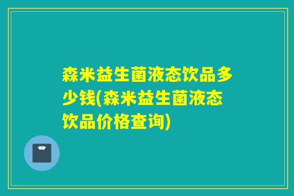森米益生菌液态饮品多少钱(森米益生菌液态饮品价格查询)