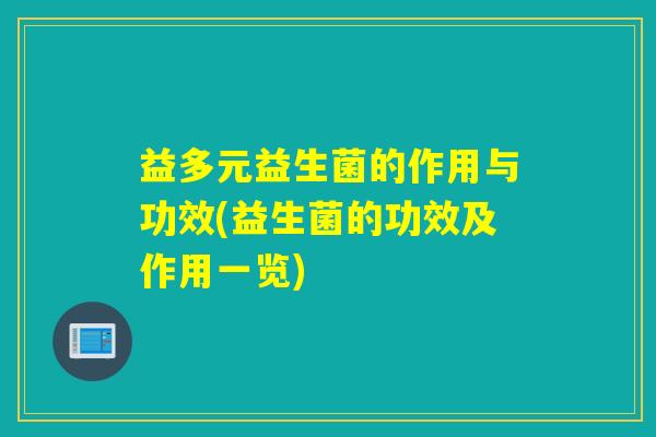 益多元益生菌的作用与功效(益生菌的功效及作用一览)
