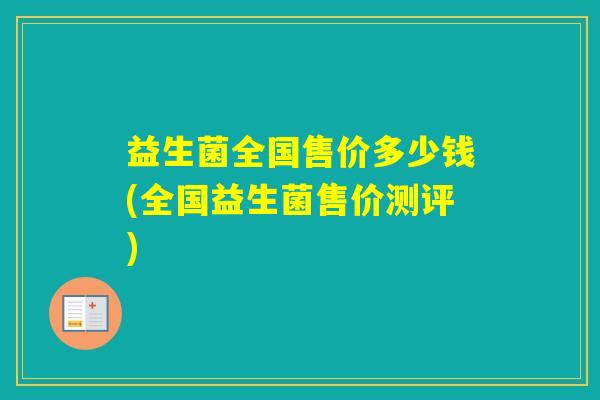益生菌全国售价多少钱(全国益生菌售价测评)