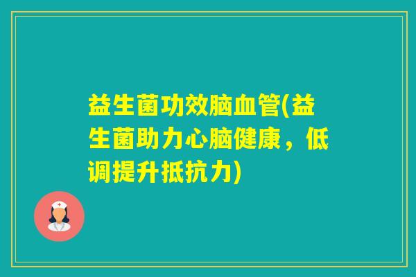 益生菌功效脑(益生菌助力健康,低调提升) 益生菌功效脑(益生菌助力健康,低调提升)
