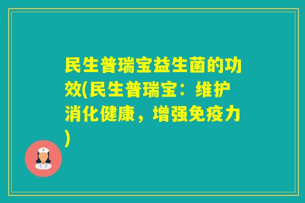 民生普瑞宝益生菌的功效(民生普瑞宝：维护消化健康，增强力)