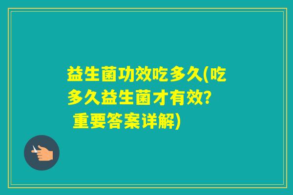 益生菌功效吃多久(吃多久益生菌才有效？  重要答案详解)