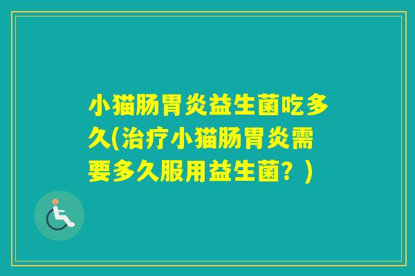 小猫肠益生菌吃多久(小猫肠需要多久服用益生菌？)