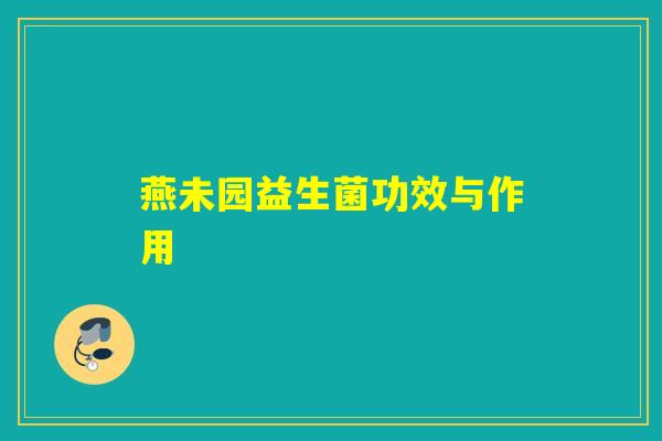 燕未园益生菌功效与作用