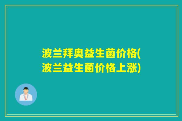波兰拜奥益生菌价格(波兰益生菌价格上涨)
