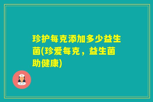 珍护每克添加多少益生菌(珍爱每克，益生菌助健康)