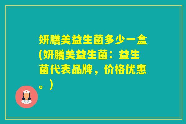 妍膳美益生菌多少一盒(妍膳美益生菌：益生菌代表品牌，价格优惠。)