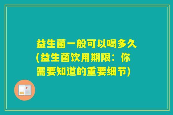 益生菌一般可以喝多久(益生菌饮用期限：你需要知道的重要细节)