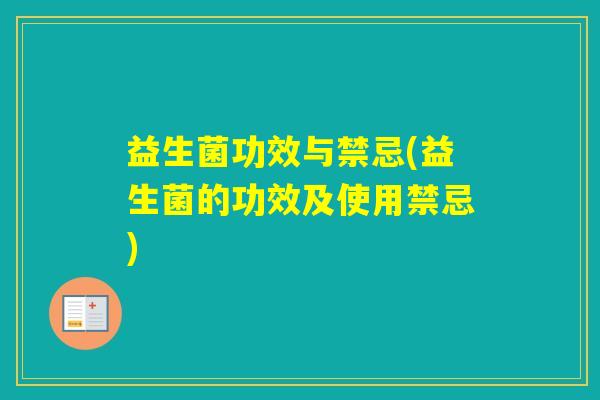益生菌功效与禁忌(益生菌的功效及使用禁忌) 益生菌功效与禁忌(益生菌的功效及使用禁忌)