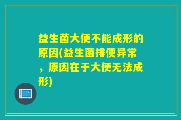 益生菌大便不能成形的原因(益生菌排便异常，原因在于大便无法成形)